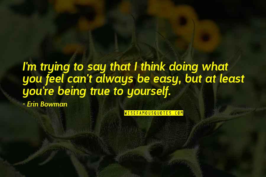 Doing What You Say Quotes By Erin Bowman: I'm trying to say that I think doing