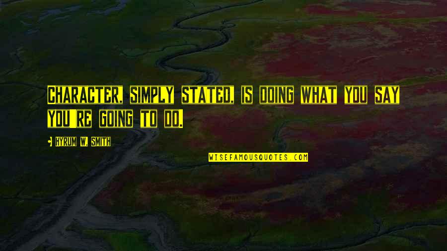 Doing What You Say Quotes By Hyrum W. Smith: Character, simply stated, is doing what you say