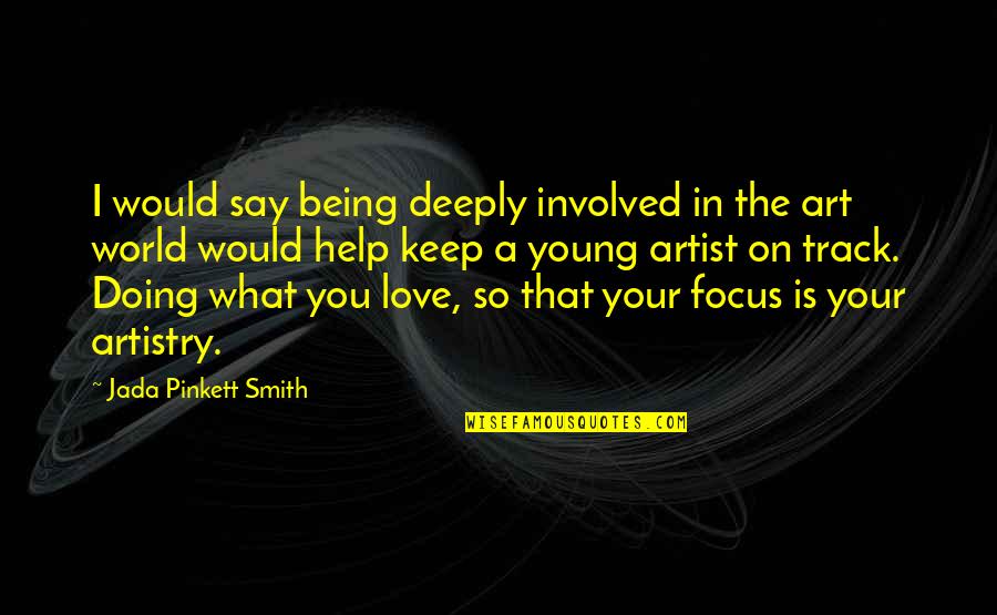 Doing What You Say Quotes By Jada Pinkett Smith: I would say being deeply involved in the Doing What You Say Quotes By Jada Pinkett Smith: I would say being deeply involved in the