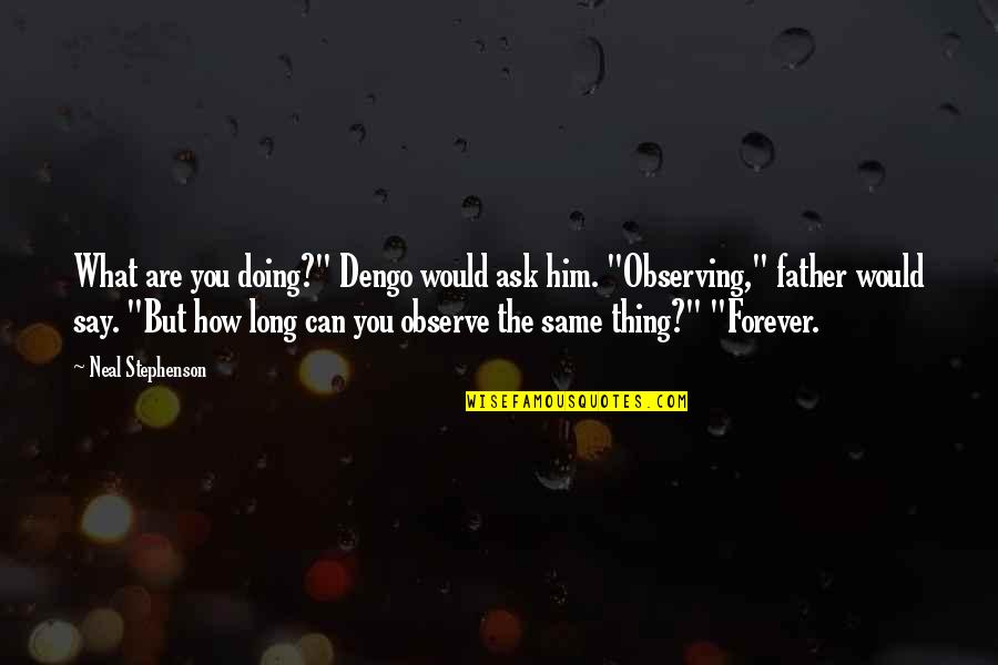 Doing What You Say Quotes By Neal Stephenson: What are you doing?" Dengo would ask him.