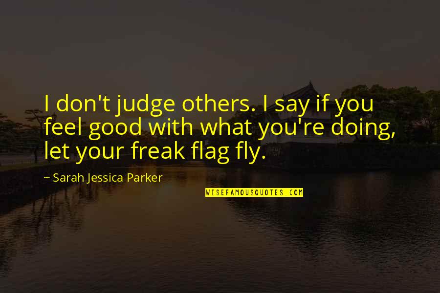 Doing What You Say Quotes By Sarah Jessica Parker: I don't judge others. I say if you