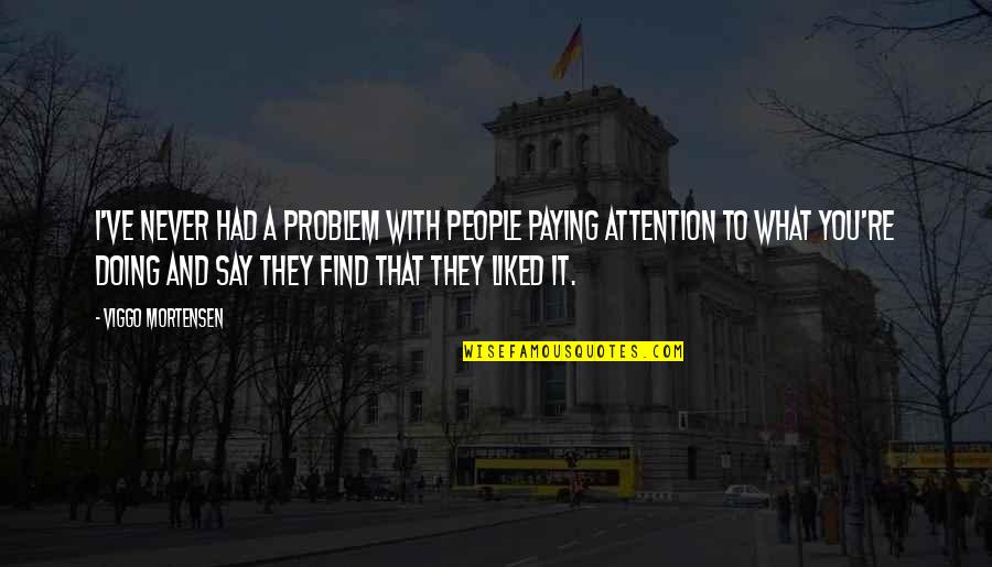Doing What You Say Quotes By Viggo Mortensen: I've never had a problem with people paying Doing What You Say Quotes By Viggo Mortensen: I've never had a problem with people paying