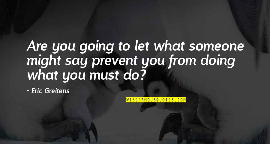 Doing What You Say You Are Going To Do Quotes By Eric Greitens: Are you going to let what someone might