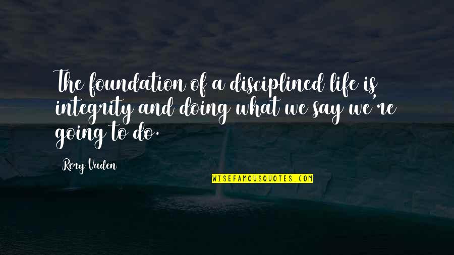 Doing What You Say You Are Going To Do Quotes By Rory Vaden: The foundation of a disciplined life is integrity