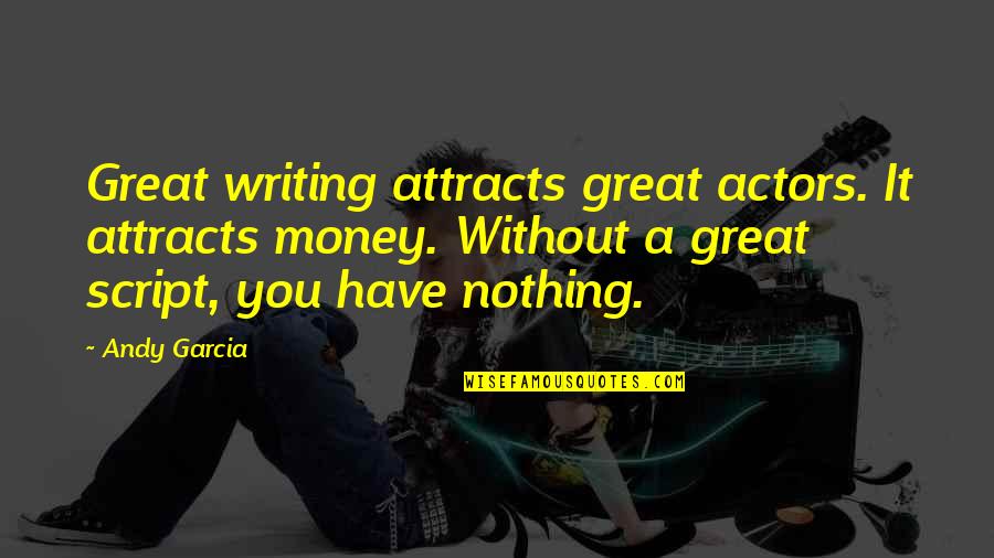 Doing What You Say Your Going To Do Quotes By Andy Garcia: Great writing attracts great actors. It attracts money.