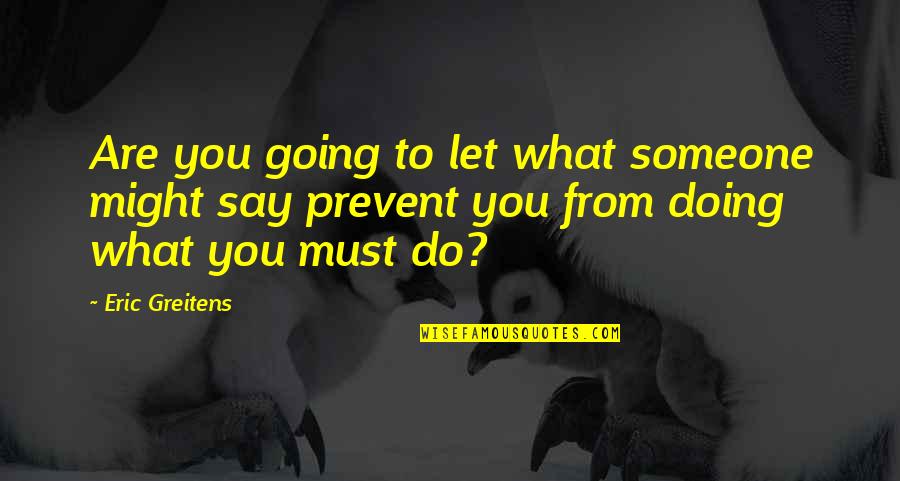 Doing What You Say Your Going To Do Quotes By Eric Greitens: Are you going to let what someone might