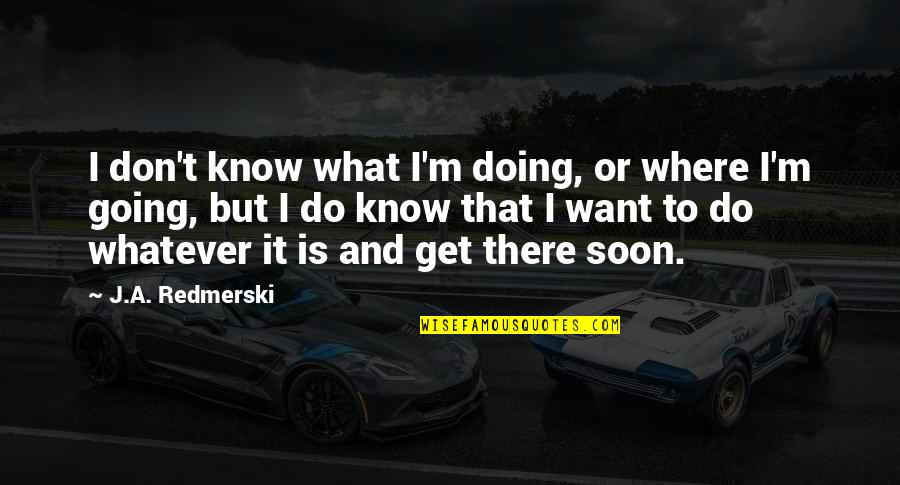 Doing What You Want In Life Quotes By J.A. Redmerski: I don't know what I'm doing, or where