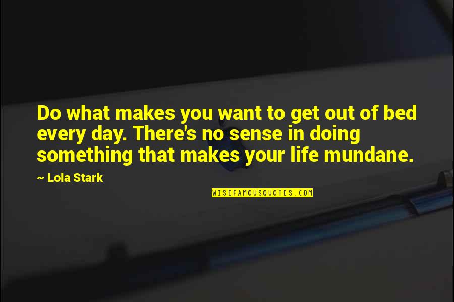 Doing What You Want In Life Quotes By Lola Stark: Do what makes you want to get out