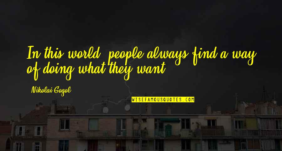 Doing What You Want In Life Quotes By Nikolai Gogol: In this world, people always find a way