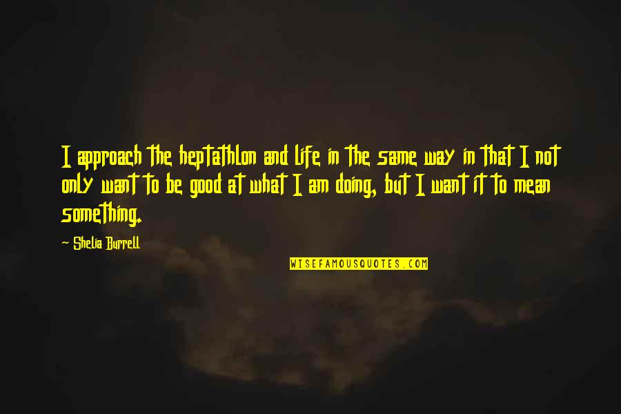 Doing What You Want In Life Quotes By Shelia Burrell: I approach the heptathlon and life in the