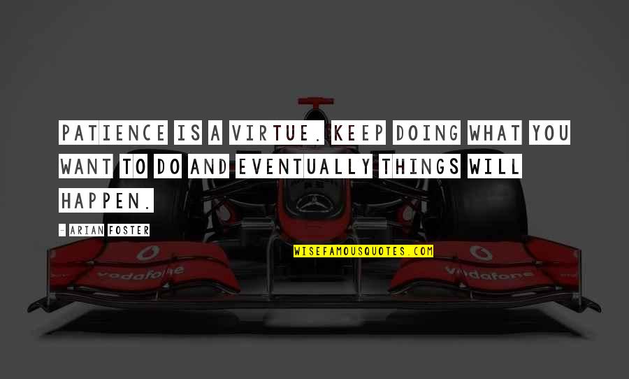 Doing What You Want Quotes By Arian Foster: Patience is a virtue. Keep doing what you