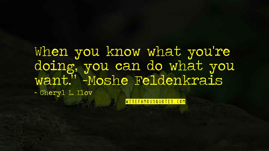 Doing What You Want Quotes By Cheryl L. Ilov: When you know what you're doing, you can