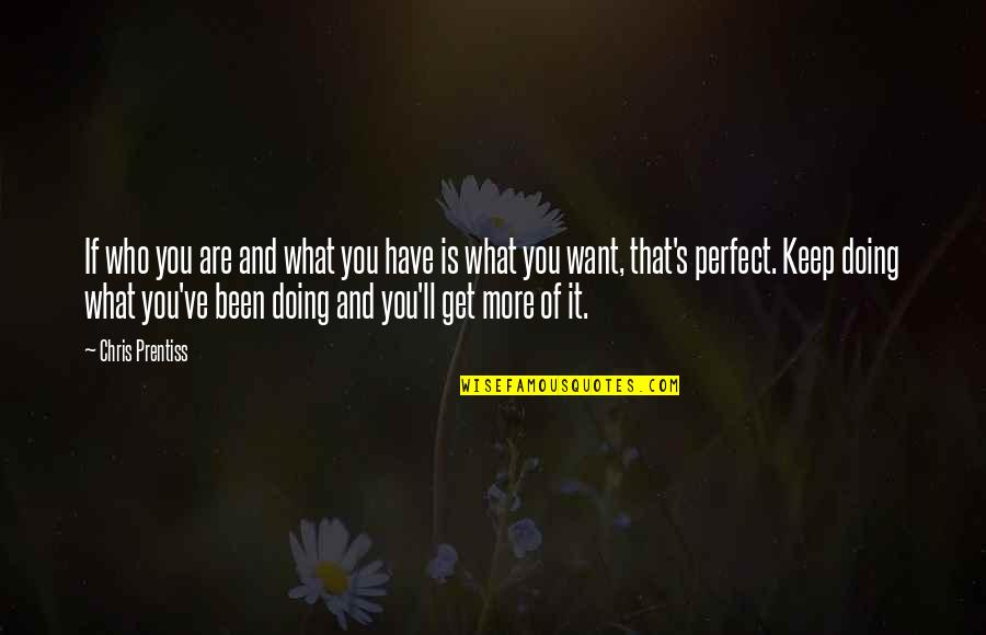 Doing What You Want Quotes By Chris Prentiss: If who you are and what you have
