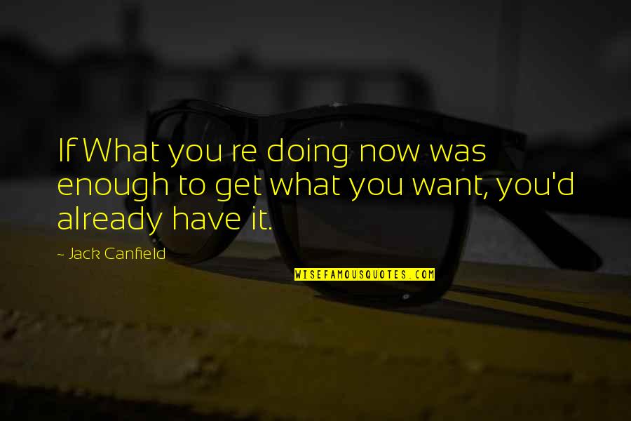 Doing What You Want Quotes By Jack Canfield: If What you re doing now was enough