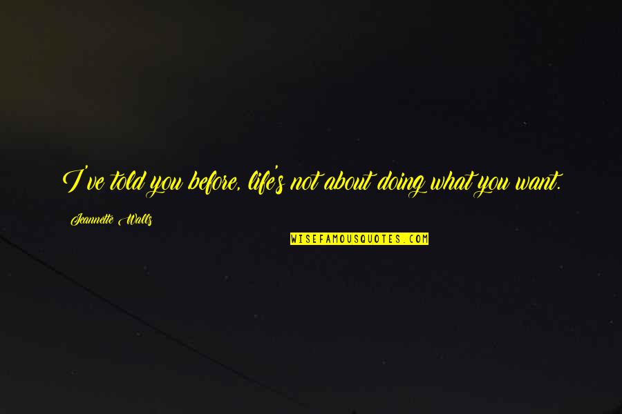 Doing What You Want Quotes By Jeannette Walls: I've told you before, life's not about doing