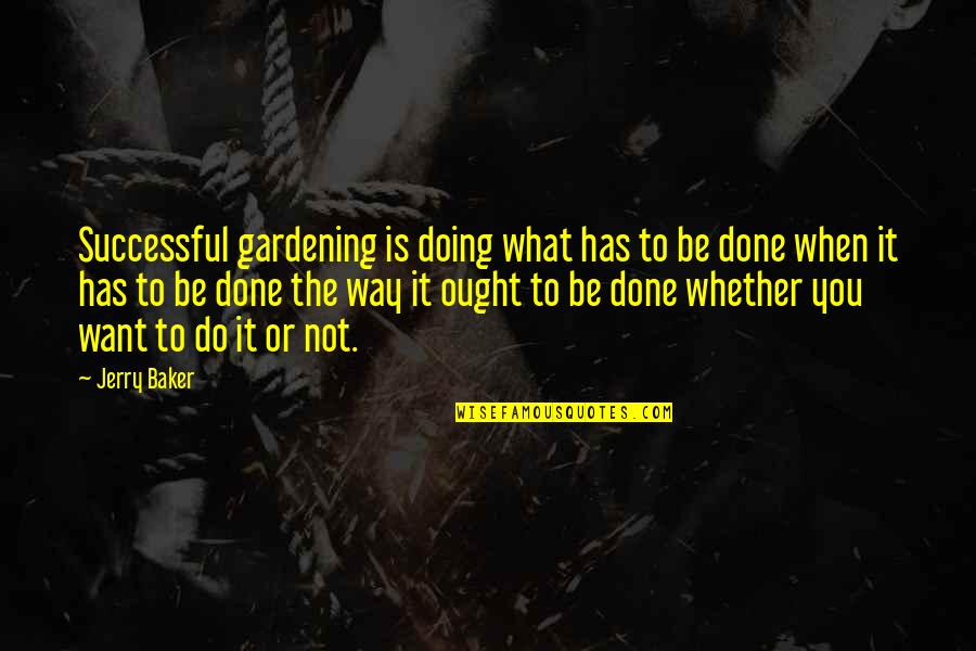 Doing What You Want Quotes By Jerry Baker: Successful gardening is doing what has to be