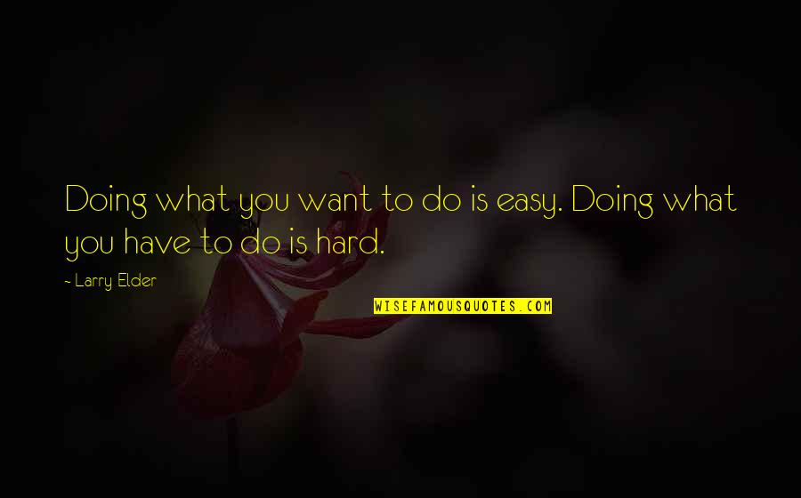 Doing What You Want Quotes By Larry Elder: Doing what you want to do is easy.