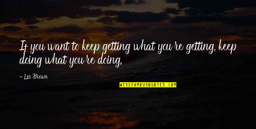 Doing What You Want Quotes By Les Brown: If you want to keep getting what you're