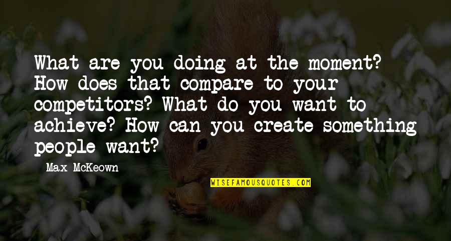 Doing What You Want Quotes By Max McKeown: What are you doing at the moment? How