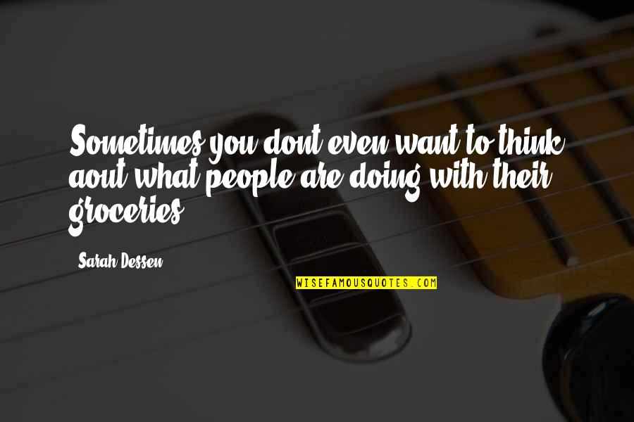 Doing What You Want Quotes By Sarah Dessen: Sometimes you dont even want to think aout