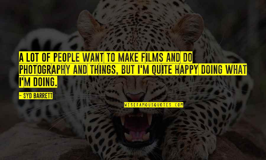 Doing What You Want To Be Happy Quotes By Syd Barrett: A lot of people want to make films