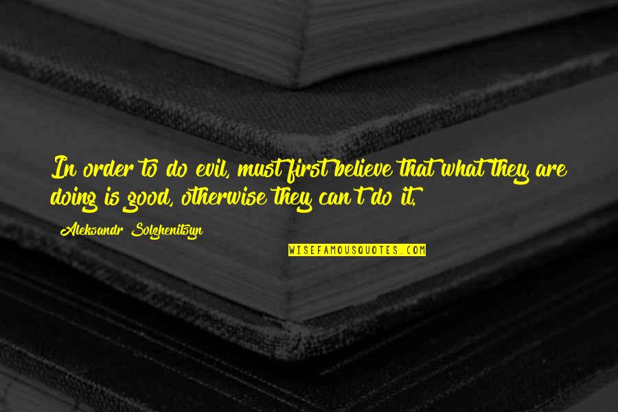Doing What You're Good At Quotes By Aleksandr Solzhenitsyn: In order to do evil, must first believe