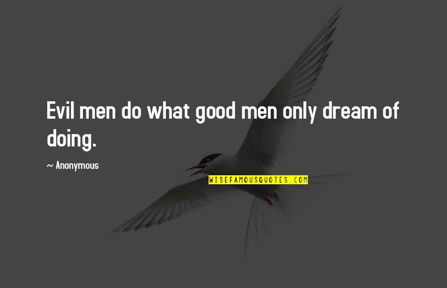 Doing What You're Good At Quotes By Anonymous: Evil men do what good men only dream