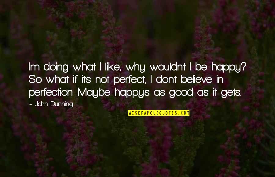 Doing What You're Good At Quotes By John Dunning: I'm doing what I like, why wouldn't I
