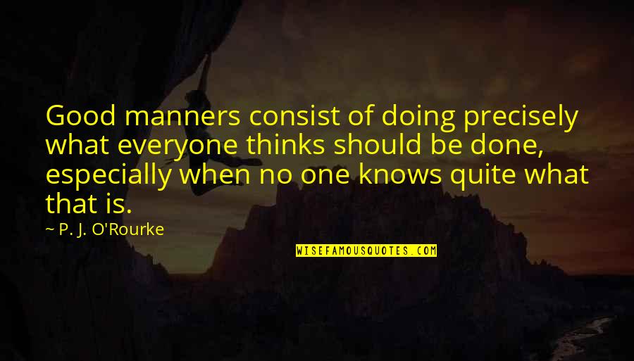 Doing What You're Good At Quotes By P. J. O'Rourke: Good manners consist of doing precisely what everyone