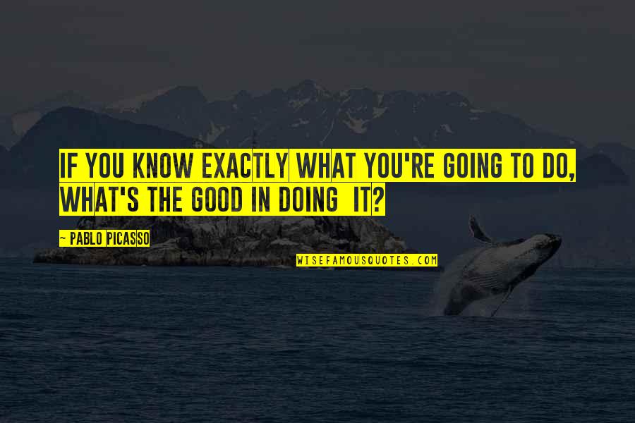 Doing What You're Good At Quotes By Pablo Picasso: If you know exactly what you're going to