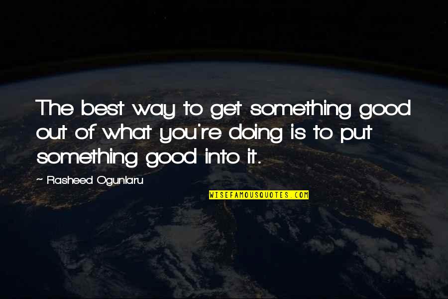 Doing What You're Good At Quotes By Rasheed Ogunlaru: The best way to get something good out