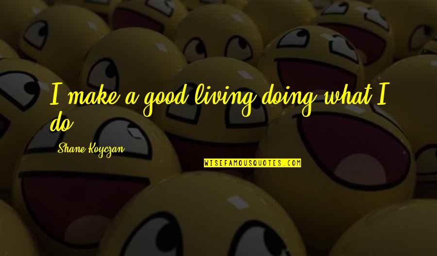 Doing What You're Good At Quotes By Shane Koyczan: I make a good living doing what I