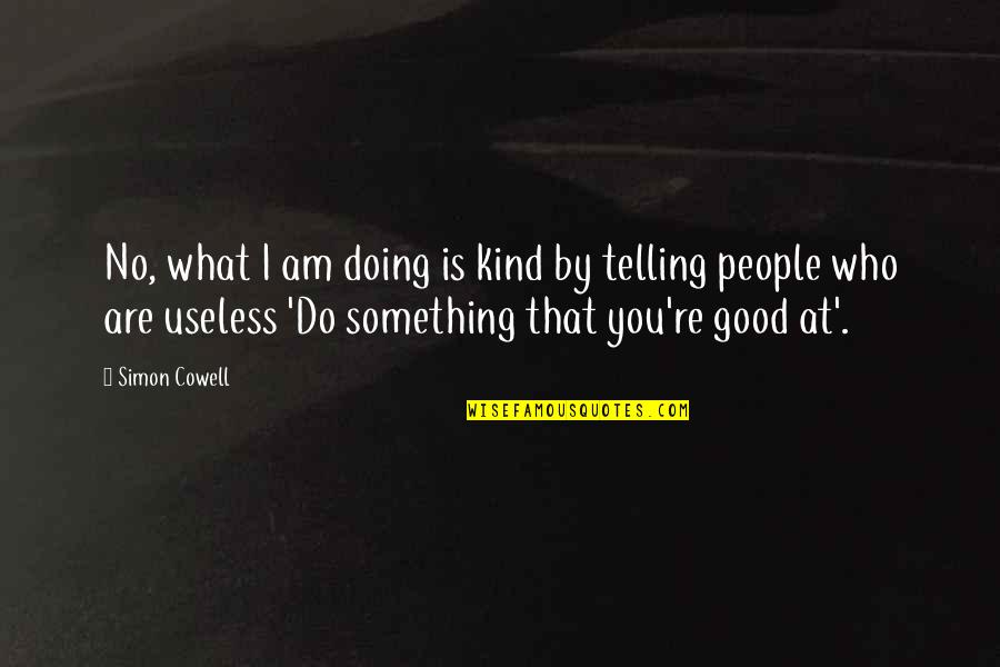 Doing What You're Good At Quotes By Simon Cowell: No, what I am doing is kind by