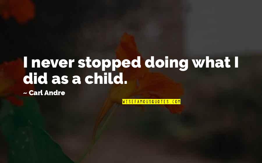 Doing What's Best For Your Child Quotes By Carl Andre: I never stopped doing what I did as