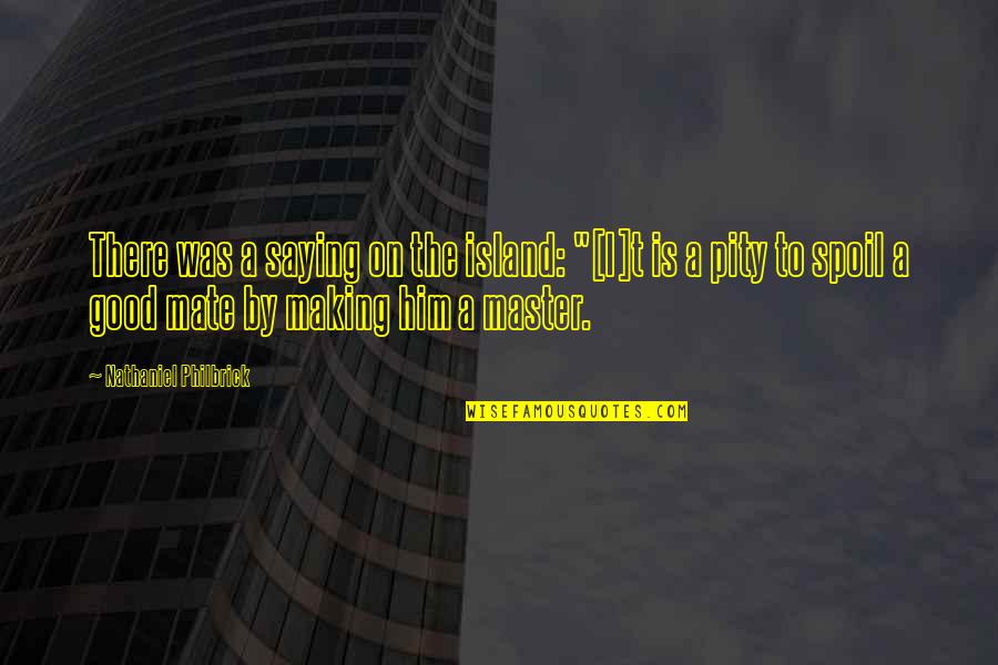 Doing What's Best For Your Child Quotes By Nathaniel Philbrick: There was a saying on the island: "[I]t