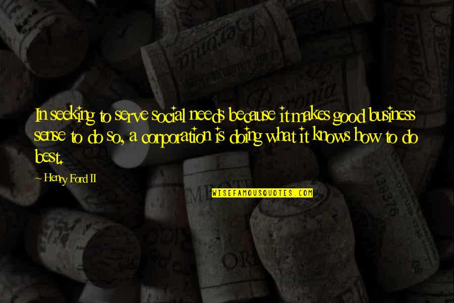 Doing What's Best Quotes By Henry Ford II: In seeking to serve social needs because it