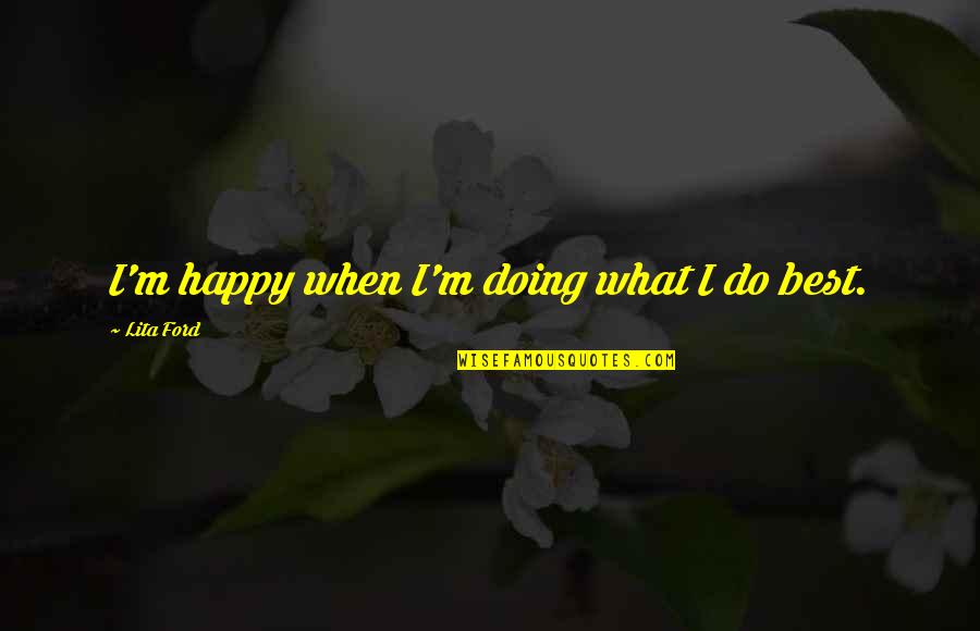 Doing What's Best Quotes By Lita Ford: I'm happy when I'm doing what I do