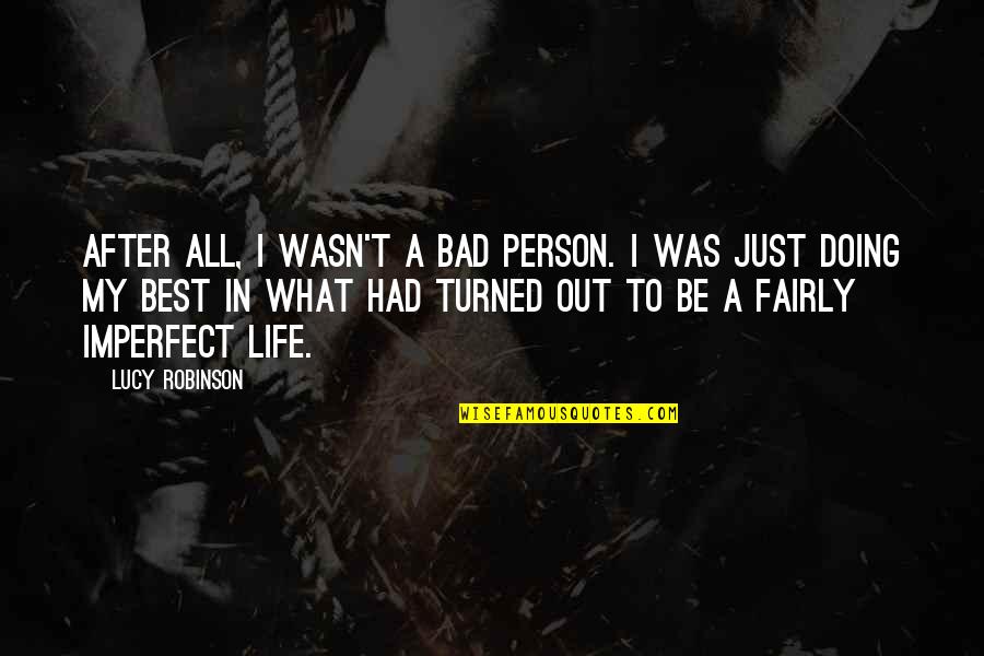 Doing What's Best Quotes By Lucy Robinson: After all, I wasn't a bad person. I