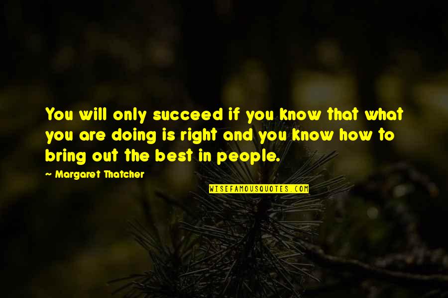 Doing What's Best Quotes By Margaret Thatcher: You will only succeed if you know that