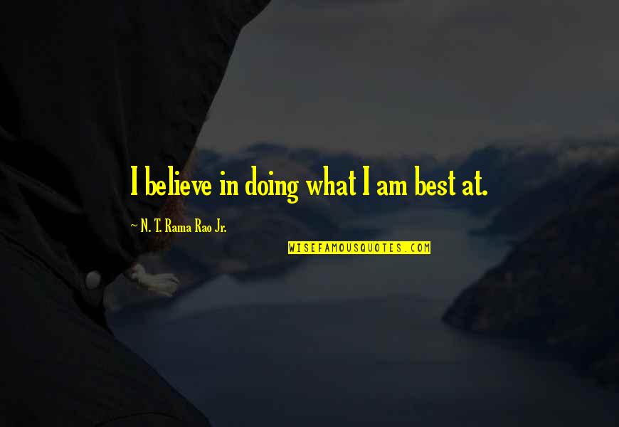 Doing What's Best Quotes By N. T. Rama Rao Jr.: I believe in doing what I am best