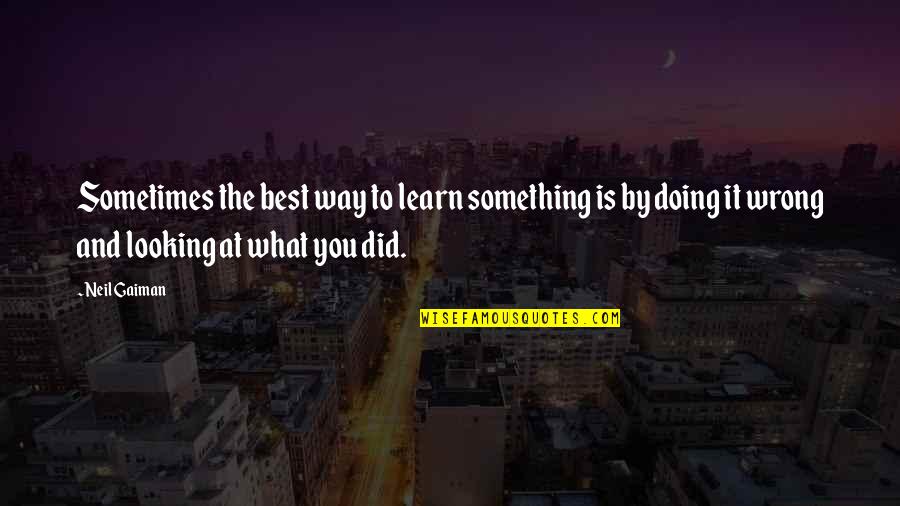 Doing What's Best Quotes By Neil Gaiman: Sometimes the best way to learn something is