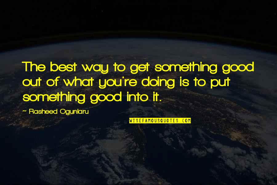 Doing What's Best Quotes By Rasheed Ogunlaru: The best way to get something good out