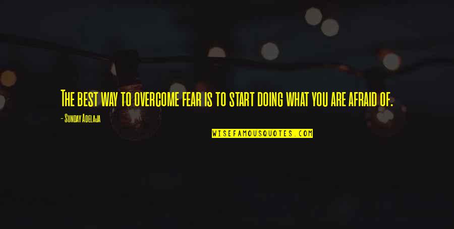 Doing What's Best Quotes By Sunday Adelaja: The best way to overcome fear is to