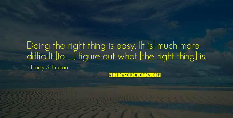 Doing What's Right Quotes By Harry S. Truman: Doing the right thing is easy. [It is]