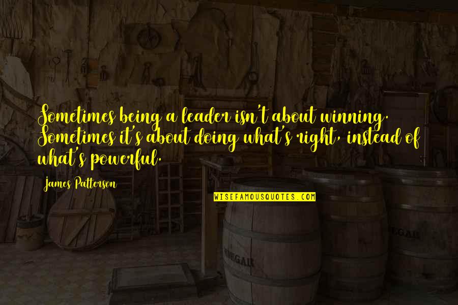 Doing What's Right Quotes By James Patterson: Sometimes being a leader isn't about winning. Sometimes