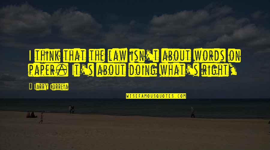 Doing What's Right Quotes By Larry Correia: I think that the law isn't about words