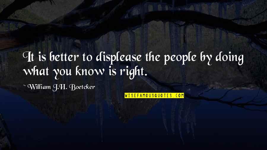 Doing What's Right Quotes By William J.H. Boetcker: It is better to displease the people by