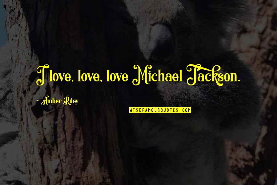Doing Wonders Quotes By Amber Riley: I love, love, love Michael Jackson.