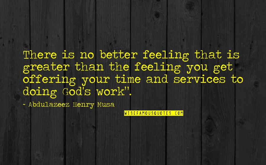 Doing Work For God Quotes By Abdulazeez Henry Musa: There is no better feeling that is greater