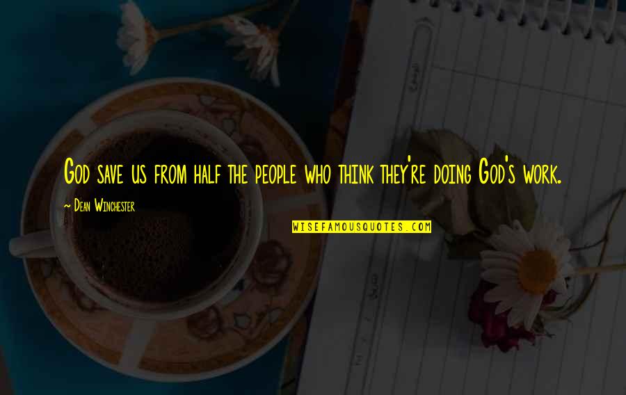 Doing Work For God Quotes By Dean Winchester: God save us from half the people who